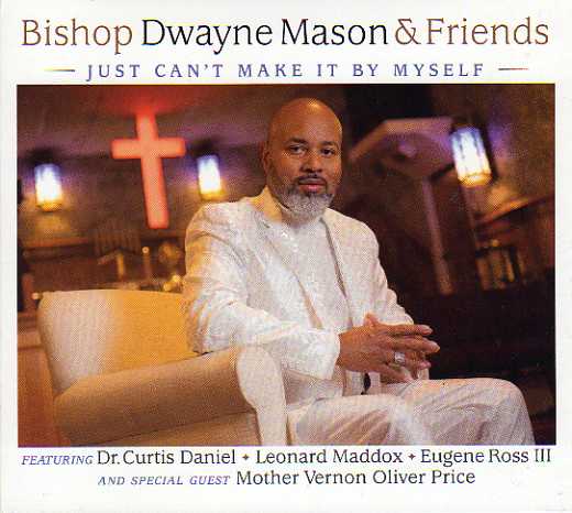 Bishop Dwayne Mason & Friends. "Just Can't Make It By Myself"