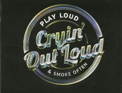 Cryin' Out Loud "Play Loud & Smoke Often"