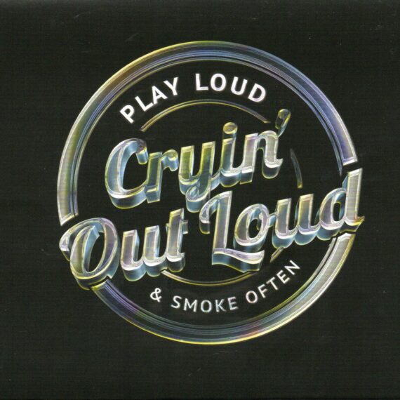 Cryin' Out Loud "Play Loud & Smoke Often"