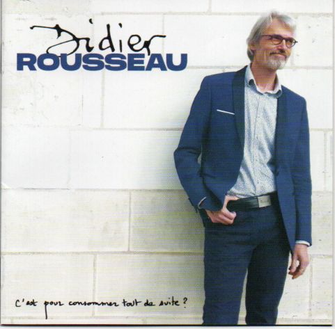 Didier Rousseau "C'Est Pour Consommer Tout De Suite?"
